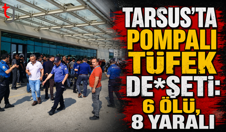 Mersin’de Pompalı Tüfek D*hşeti: 6 Ölü, 8 Yaralı