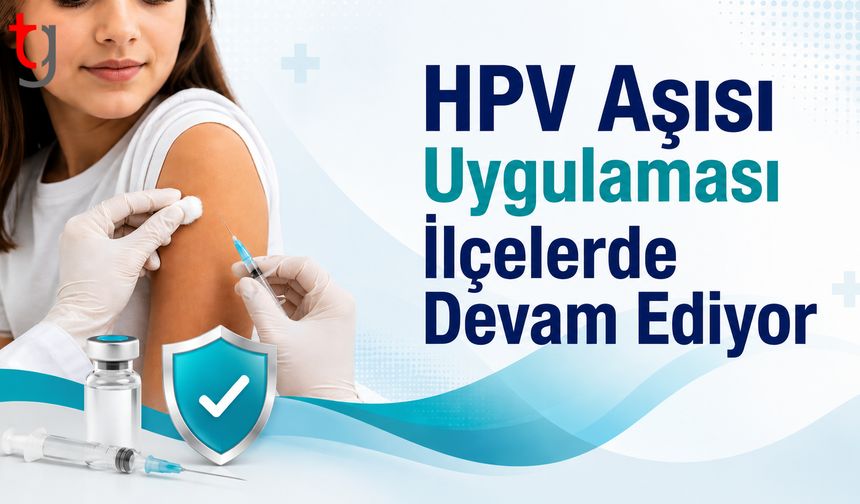 HPV Aşısı Uygulaması İlçelerde Devam Ediyor