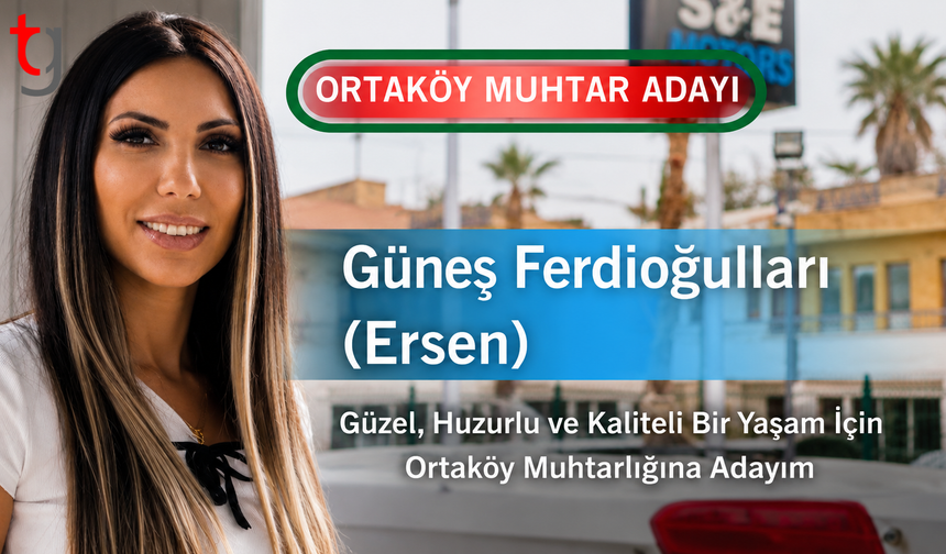 Güneş Ferdioğulları (Ersen), Ortaköy Mahalle Muhtarlığına Aday Oldu
