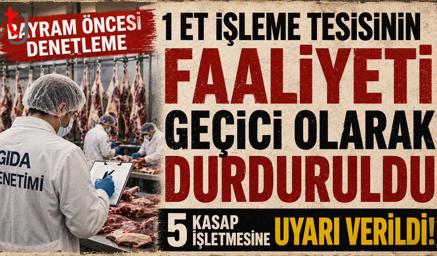 1 et işleme tesisinin faaliyeti geçici olarak durduruldu