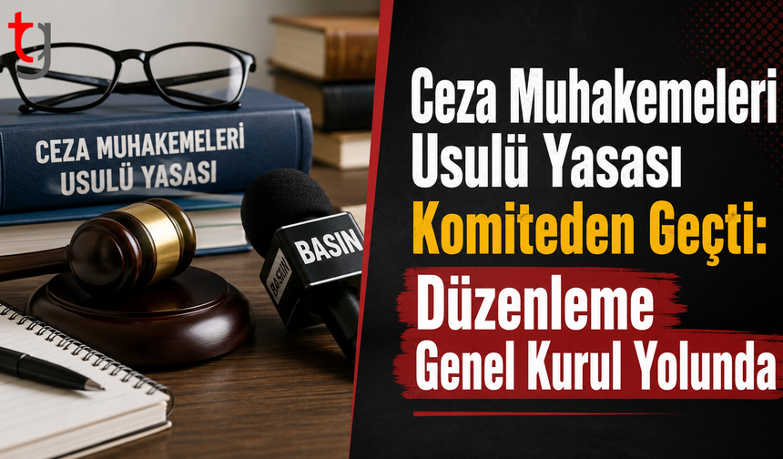 Ceza Muhakemeleri Usulü Yasası Komiteden Geçti