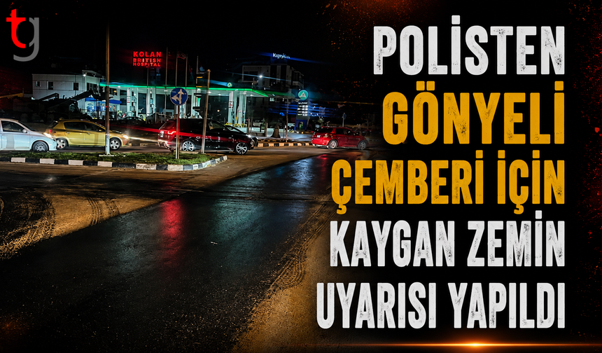 Gönyeli’de Yola Dökülen Atık Madde Alarmı: Sürücülere Kaygan Zemin Uyarısı