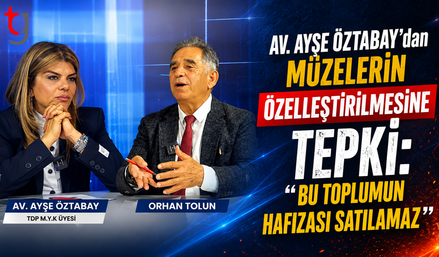 Av. Ayşe ÖZTABAY’dan Müzelerin Özelleştirilmesine Tepki: “Bu Toplumun Hafızası Satılamaz”