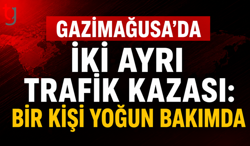 Gazimağusa’da İki Ayrı Trafik Kazası: Bir Kişi Yoğun Bakımda