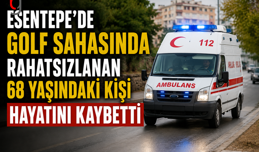 Esentepe’de Golf Sahasında Rahatsızlanan 68 Yaşındaki Kişi Hayatını Kaybetti