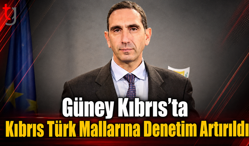 Güney Kıbrıs’ta Kıbrıs Türk Mallarına Denetim Artırıldı