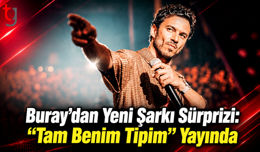 Buray’dan Yeni Şarkı Sürprizi: “Tam Benim Tipim” Yayında