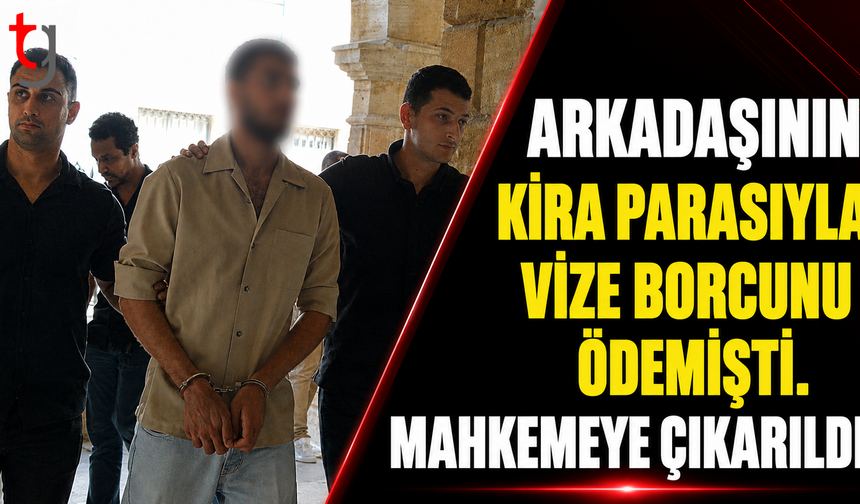 Lefkoşa'da Arkadaşının Kira Parasıyla Vize Borcunu Ödemişti. Mahkemeye Çıkarıldı