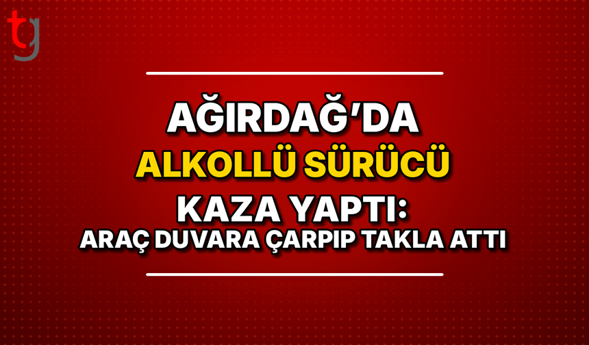 Ağırdağ’da Alkollü Sürücü Kaza Yaptı: Araç Duvara Çarpıp Takla Attı