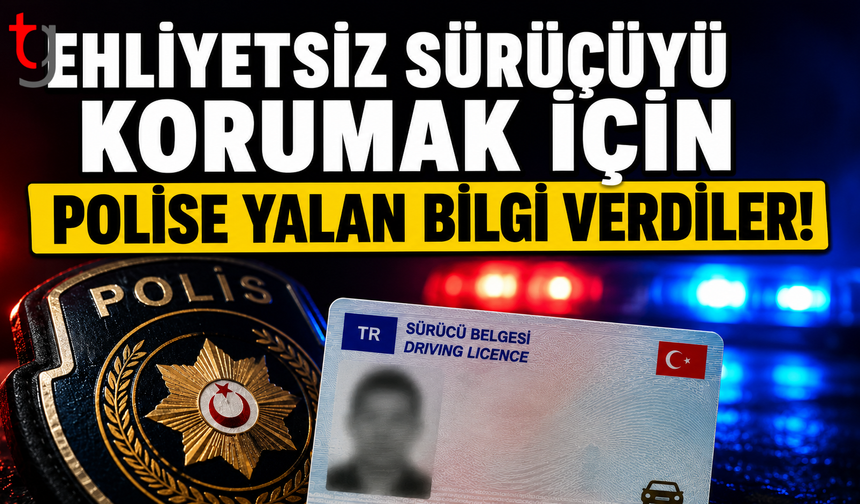 Ehliyetsiz Sürücüyü Korumak İçin Polise Yalan Bilgi Verdiler