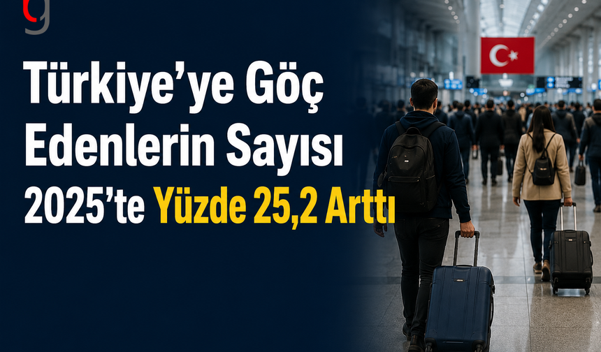Türkiye’ye Göç Edenlerin Sayısı 2025’te Yüzde 25,2 Arttı