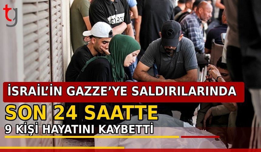 İsrail’in Gazze’ye Saldırılarında Son 24 Saatte 9 Kişi Hayatını Kaybetti