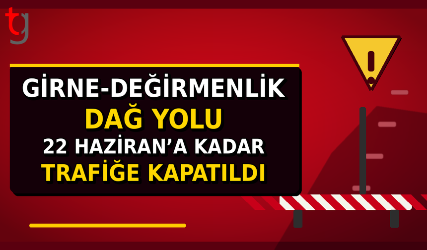 Girne-Değirmenlik Dağ Yolu 22 Haziran’a Kadar Trafiğe Kapatıldı