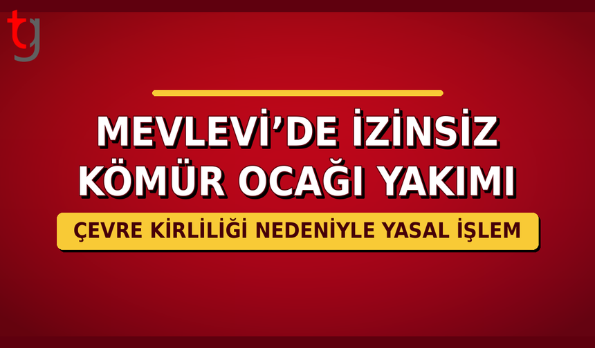 Mevlevi’de İzinsiz Kömür Ocağı Yakımı: Çevre Kirliliği Nedeniyle Yasal İşlem