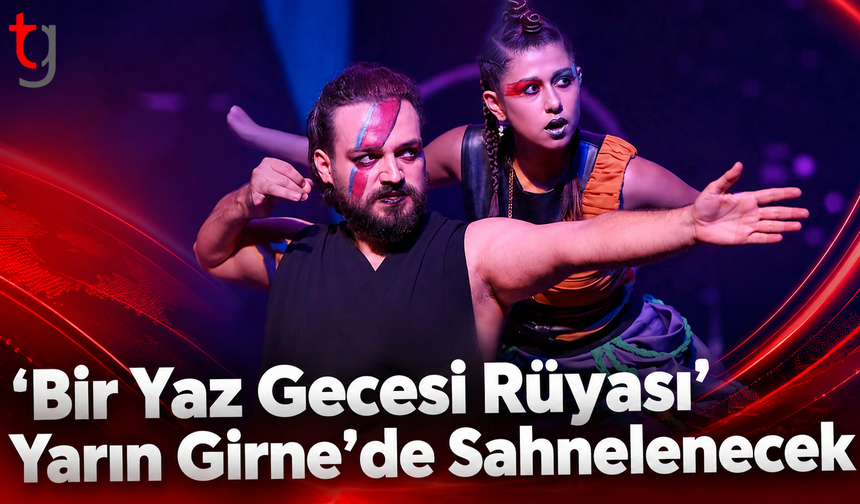 ‘Bir Yaz Gecesi Rüyası’ Yarın Girne’de Sahnelenecek