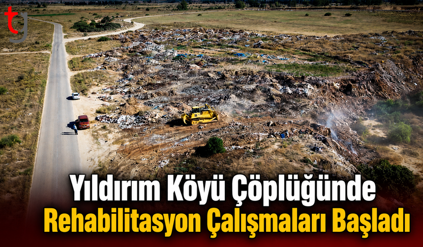 Yıldırım Köyü Çöplüğünde Rehabilitasyon Çalışmaları Başladı