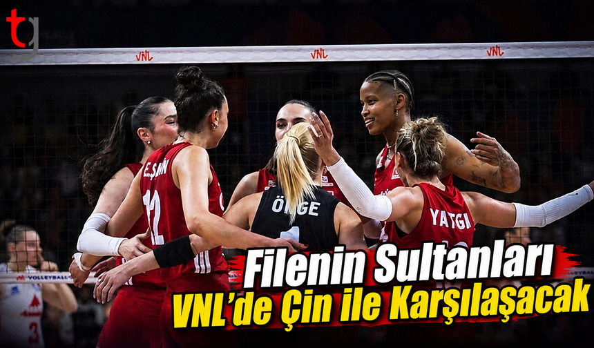 Filenin Sultanları VNL’de Çin ile Karşılaşacak
