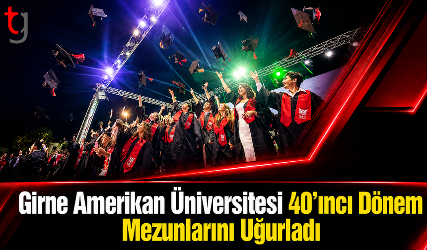 Girne Amerikan Üniversitesi 40’ıncı Dönem Mezunlarını Uğurladı