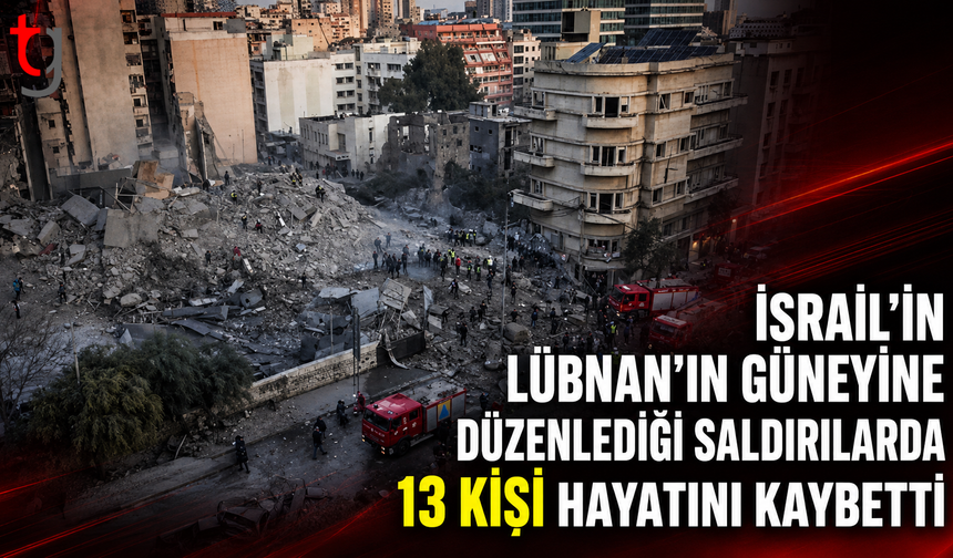 İsrail’in Lübnan’ın Güneyine Düzenlediği Saldırılarda 13 Kişi Hayatını Kaybetti
