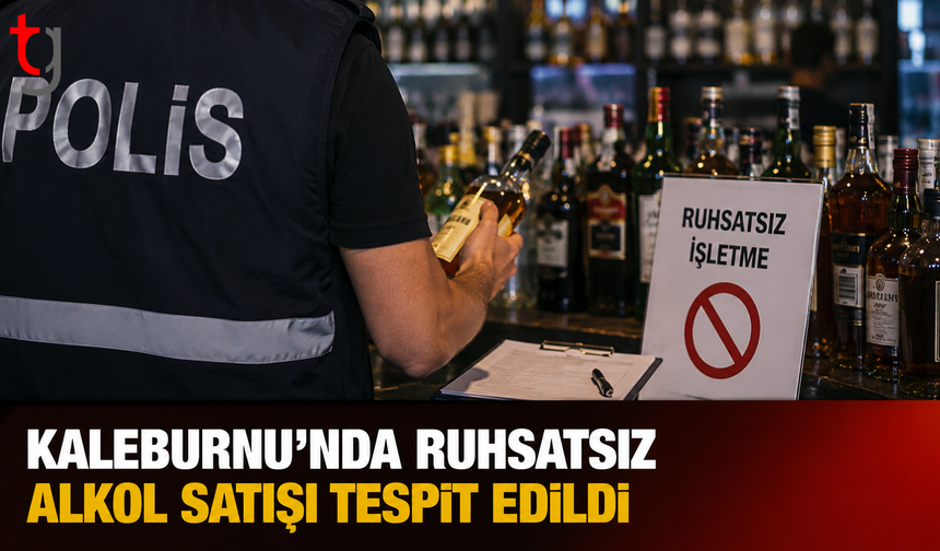 Kaleburnu’nda Ruhsatsız Alkol Satışı Tespit Edildi