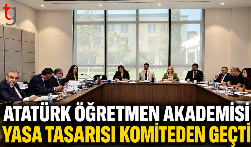 Atatürk Öğretmen Akademisi Yasa Tasarısı Komiteden Geçti