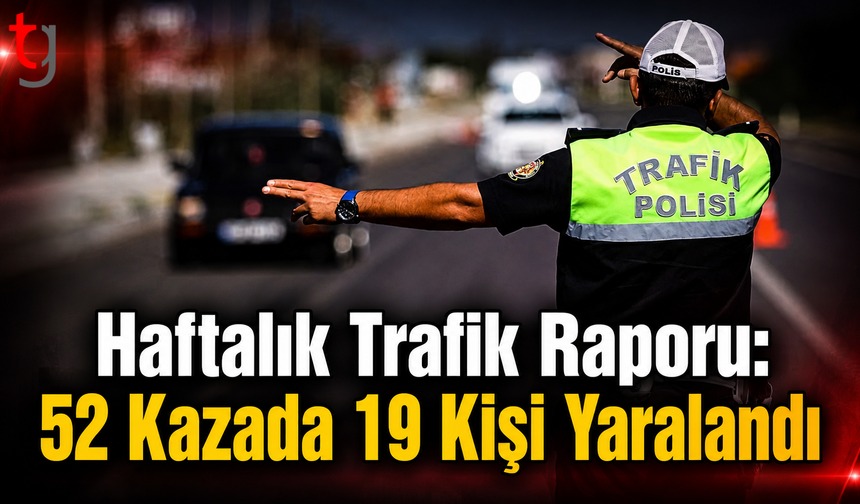 Haftalık Trafik Raporu: 52 Kazada 19 Kişi Yaralandı