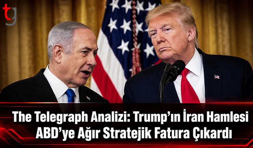 The Telegraph Analizi: Trump’ın İran Hamlesi ABD’ye Ağır Stratejik Fatura Çıkardı
