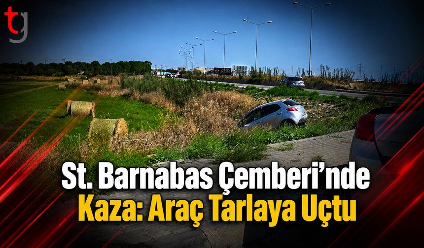 St. Barnabas Çemberi’nde Kaza: Araç Tarlaya Uçtu