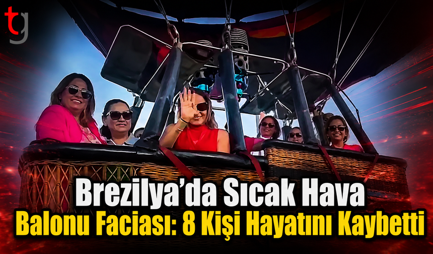 Brezilya’da Sıcak Hava Balonu Faciası: 8 Kişi Hayatını Kaybetti