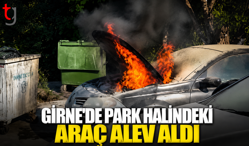 GİRNE'DE PARK HALİNDEKİ ARAÇ ALEV ALDI
