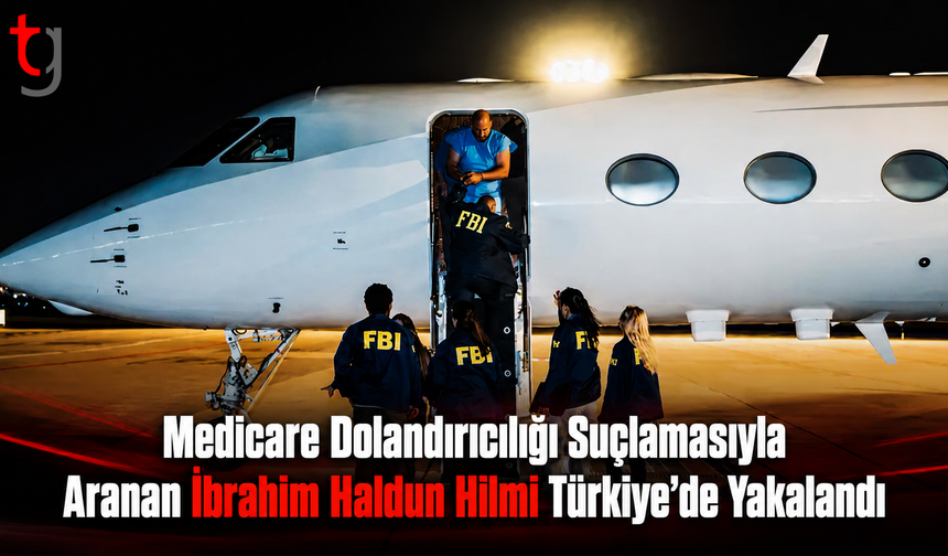Medicare Dolandırıcılığı Suçlamasıyla Aranan İbrahim Haldun Hilmi Türkiye’de Yakalandı