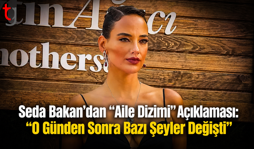Seda Bakan’dan “Aile Dizimi” Açıklaması: “O Günden Sonra Bazı Şeyler Değişti”
