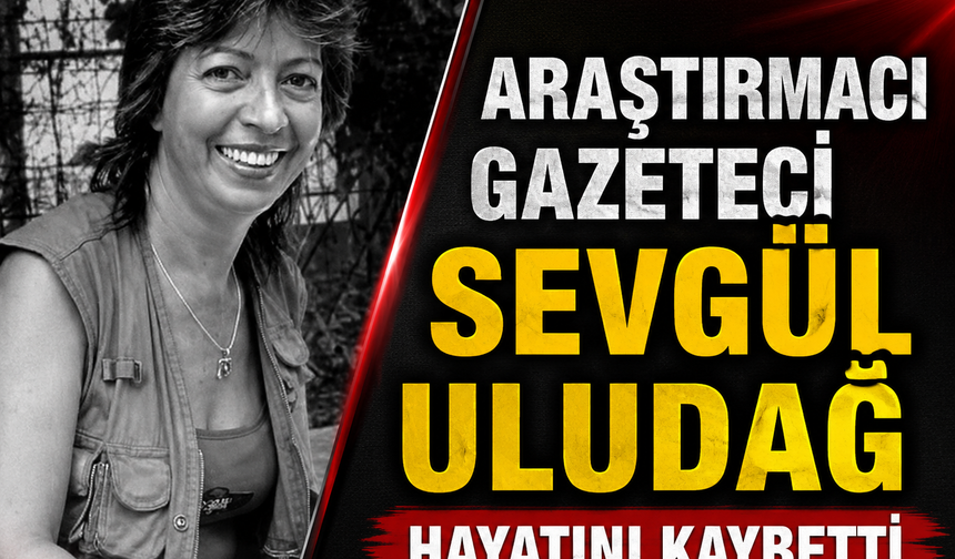 Araştırmacı Gazeteci Sevgül Uludağ Hayatını Kaybetti