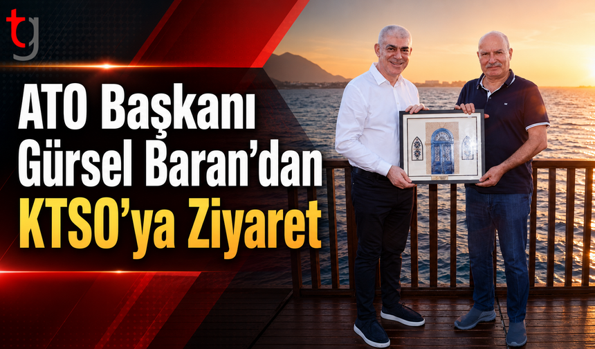 ATO Başkanı Gürsel Baran’dan KTSO’ya Ziyaret