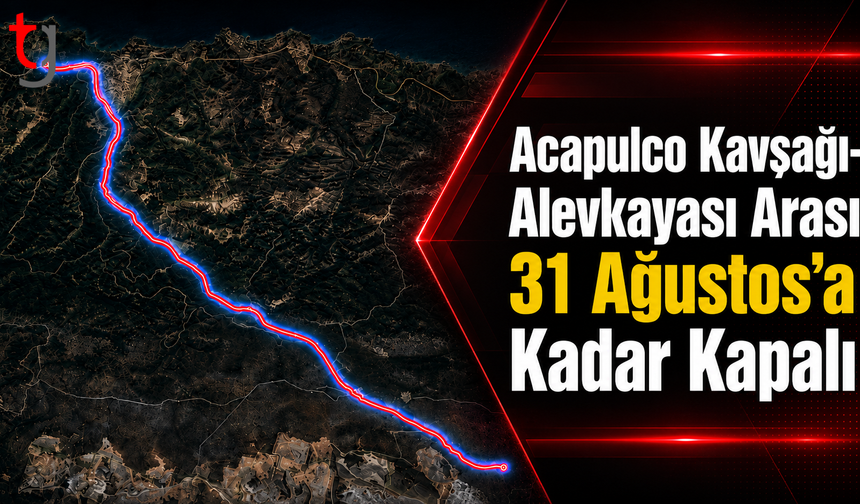 Acapulco Kavşağı–Alevkayası Arası 31 Ağustos’a Kadar Kapalı