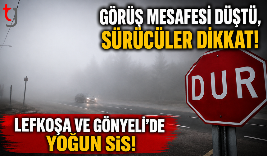 Görüş mesafesi düştü, sürücüler dikkat! Lefkoşa ve Gönyeli'de Yoğun Sis!