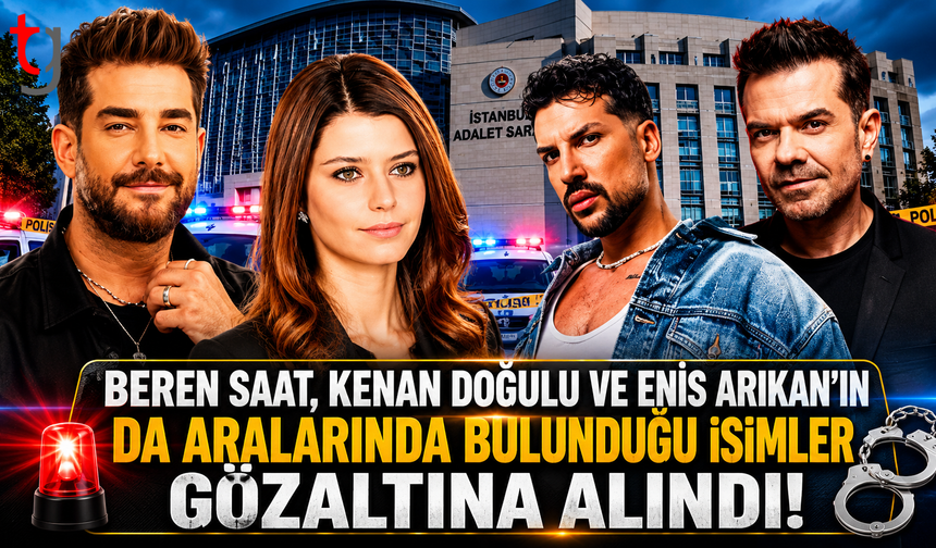 Beren Saat, Kenan Doğulu VE Enis Arıkan’ın da Aralarında Bulunduğu İsimler Gözaltına Alındı