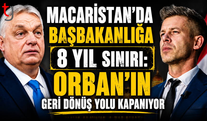 Macaristan’da Başbakanlığa 8 Yıl Sınırı: Orban’ın Geri Dönüş Yolu Kapanıyor
