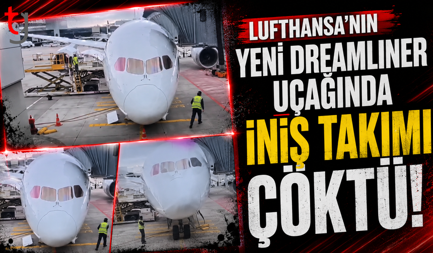 Lufthansa'nın Yeni  Dreamlıner Uçağında İniş Takımı Çöktü