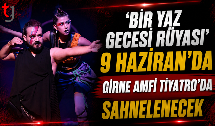 ‘Bir Yaz Gecesi Rüyası’ 9 Haziran’da Girne Amfi Tiyatro’da Sahnelenecek