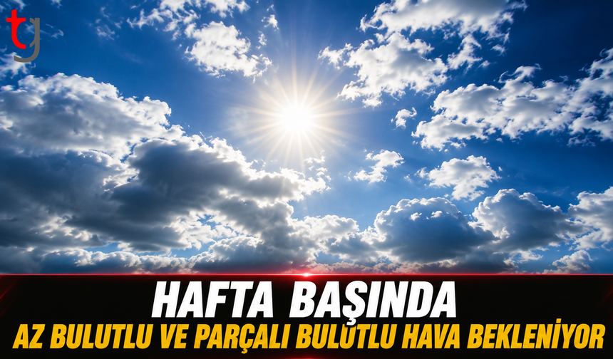 Hafta Başında Az Bulutlu Ve Parçalı Bulutlu Hava Bekleniyor