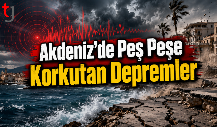 Akdeniz’de Peş Peşe Korkutan Depremler