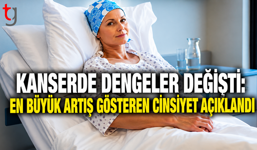 Kanserde dengeler değişti: En büyük artış gösteren cinsiyet açıklandı