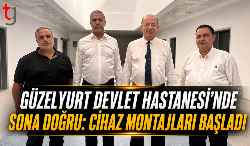 Güzelyurt Devlet Hastanesi’nde Sona Doğru: Cihaz Montajları Başladı