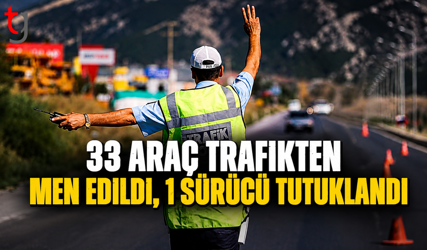 33 Araç Trafikten Men Edildi, 1 Sürücü Tutuklandı