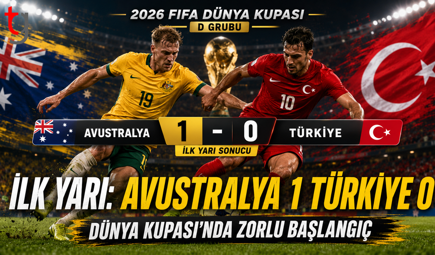Türkiye’nin Dünya Kupası Hasreti Bitti: İlk Yarıda Avustralya Önde