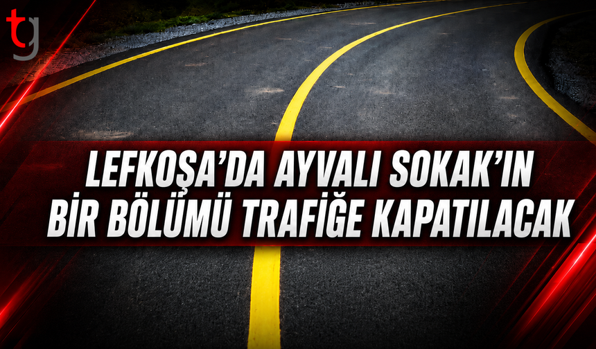 LEFKOŞA’DA AYVALI SOKAK’IN BİR BÖLÜMÜ TRAFİĞE KAPATILACAK