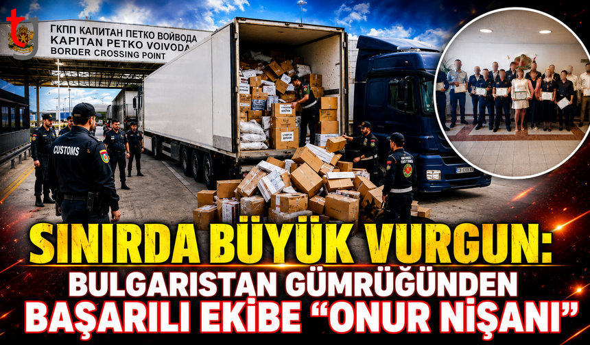 Sınırda Büyük Vurgun: Bulgaristan Gümrüğünden Başarılı Ekibe "Onur Nişanı"