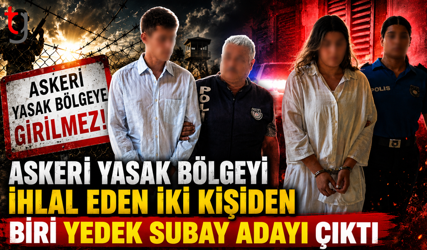 Askeri Yasak Bölgeyi İhlal" Eden İki Kişiden Biri Yedek Subay Adayı Çıktı