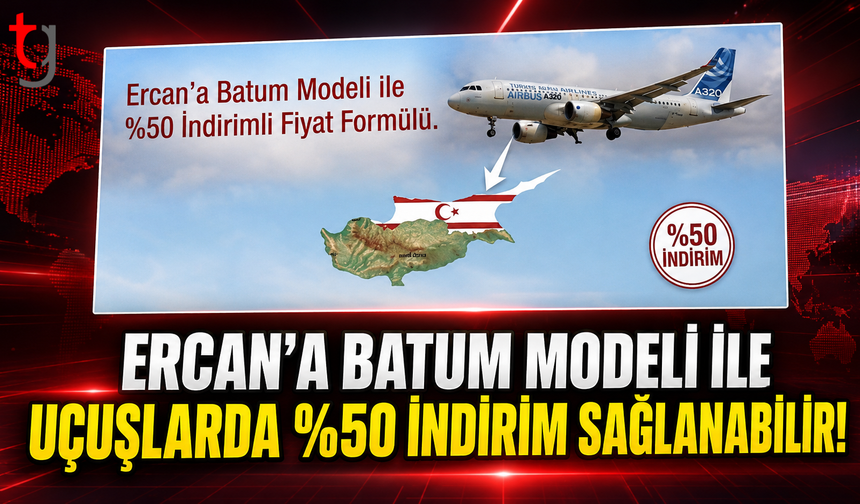 ERCAN’A BATUM MODELİ İLE UÇUŞLARDA %50 İNDİRİM SAĞLANABİLİR!